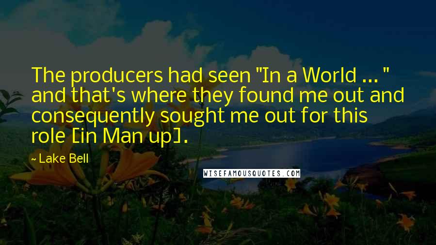 Lake Bell Quotes: The producers had seen "In a World ... " and that's where they found me out and consequently sought me out for this role [in Man up].