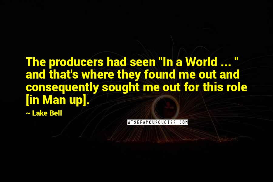 Lake Bell Quotes: The producers had seen "In a World ... " and that's where they found me out and consequently sought me out for this role [in Man up].