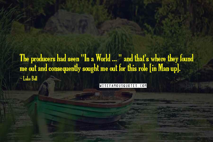 Lake Bell Quotes: The producers had seen "In a World ... " and that's where they found me out and consequently sought me out for this role [in Man up].