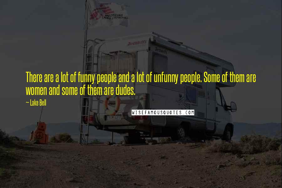 Lake Bell Quotes: There are a lot of funny people and a lot of unfunny people. Some of them are women and some of them are dudes.