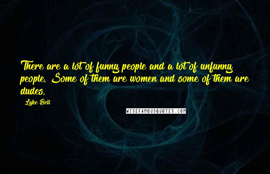 Lake Bell Quotes: There are a lot of funny people and a lot of unfunny people. Some of them are women and some of them are dudes.