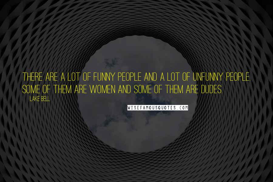 Lake Bell Quotes: There are a lot of funny people and a lot of unfunny people. Some of them are women and some of them are dudes.