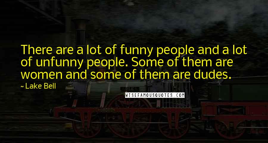 Lake Bell Quotes: There are a lot of funny people and a lot of unfunny people. Some of them are women and some of them are dudes.