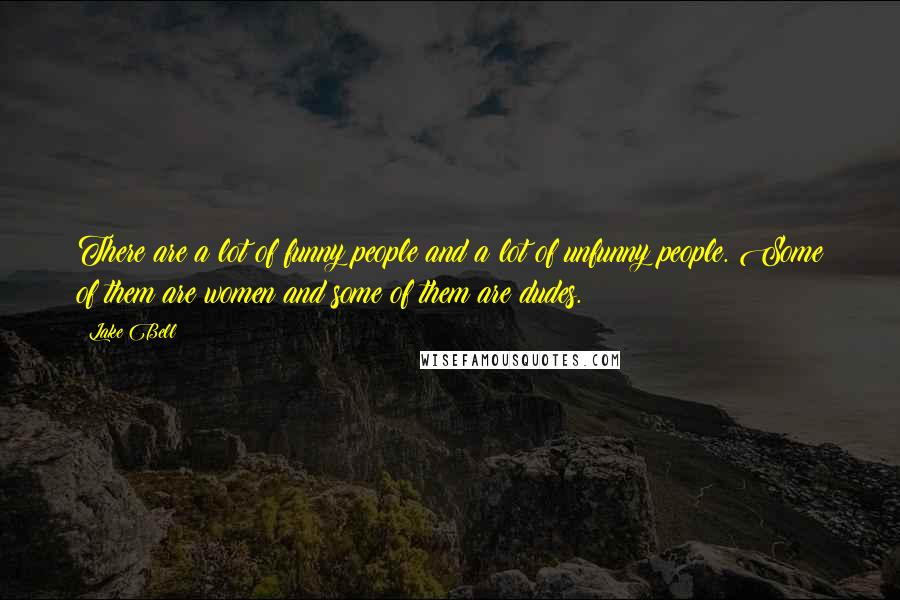 Lake Bell Quotes: There are a lot of funny people and a lot of unfunny people. Some of them are women and some of them are dudes.