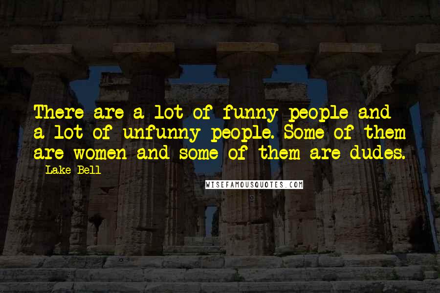 Lake Bell Quotes: There are a lot of funny people and a lot of unfunny people. Some of them are women and some of them are dudes.