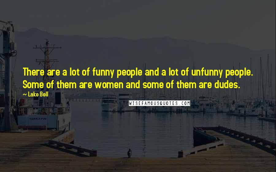 Lake Bell Quotes: There are a lot of funny people and a lot of unfunny people. Some of them are women and some of them are dudes.