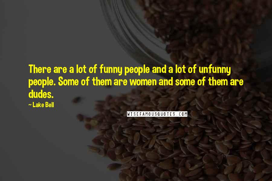 Lake Bell Quotes: There are a lot of funny people and a lot of unfunny people. Some of them are women and some of them are dudes.