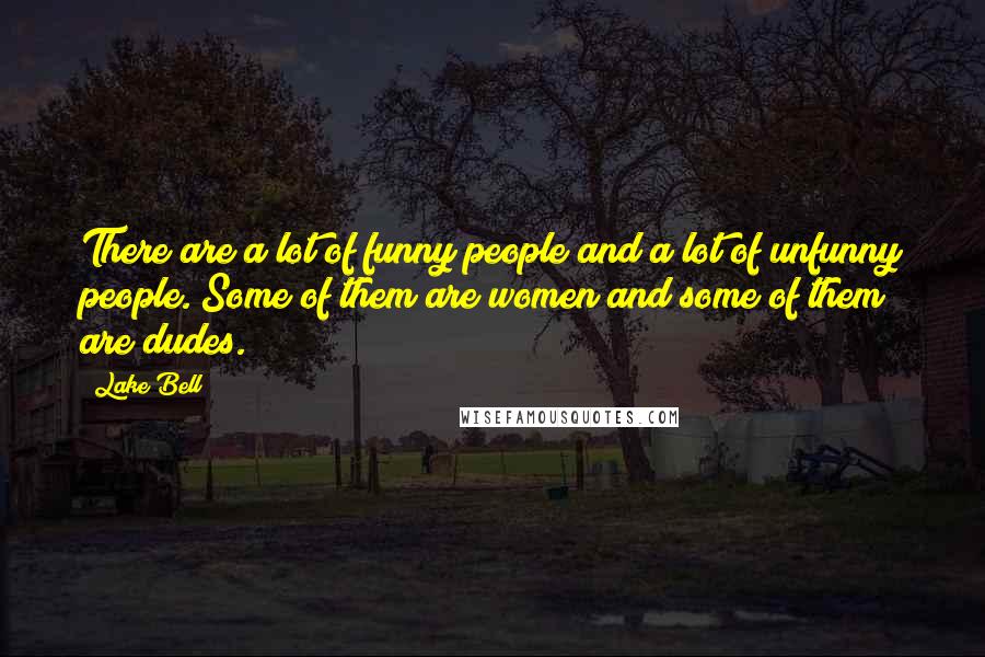 Lake Bell Quotes: There are a lot of funny people and a lot of unfunny people. Some of them are women and some of them are dudes.