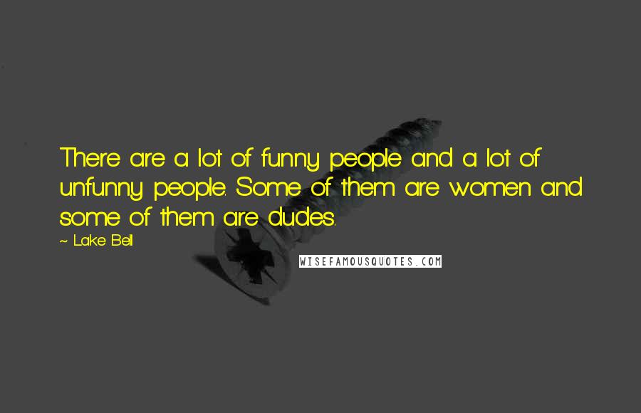 Lake Bell Quotes: There are a lot of funny people and a lot of unfunny people. Some of them are women and some of them are dudes.