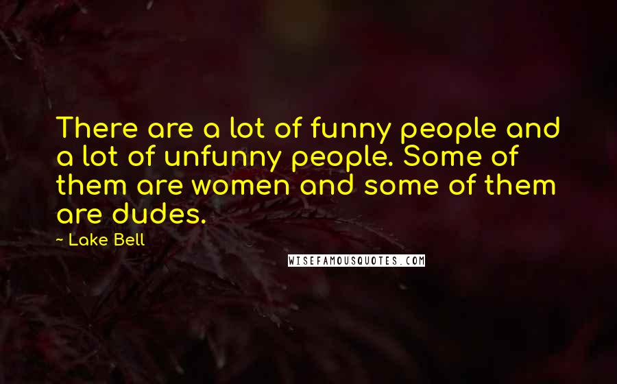 Lake Bell Quotes: There are a lot of funny people and a lot of unfunny people. Some of them are women and some of them are dudes.