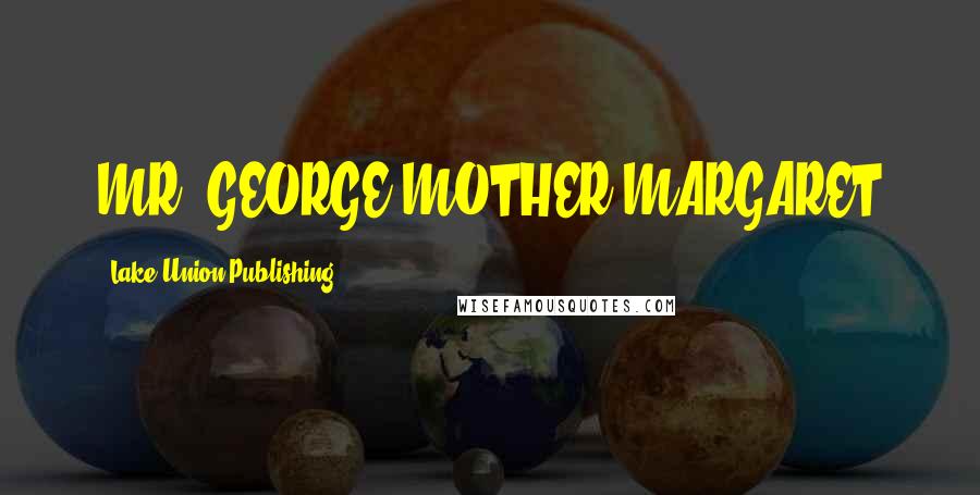 Lake Union Publishing Quotes: MR. GEORGE MOTHER MARGARET