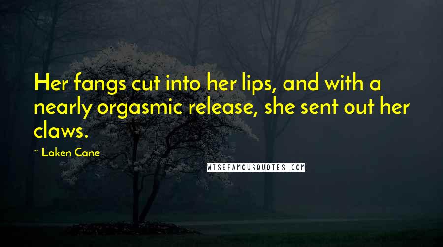 Laken Cane Quotes: Her fangs cut into her lips, and with a nearly orgasmic release, she sent out her claws.