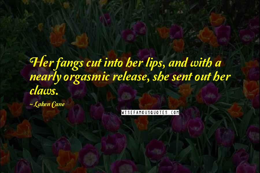 Laken Cane Quotes: Her fangs cut into her lips, and with a nearly orgasmic release, she sent out her claws.