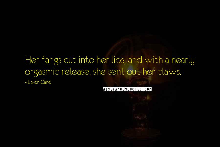 Laken Cane Quotes: Her fangs cut into her lips, and with a nearly orgasmic release, she sent out her claws.