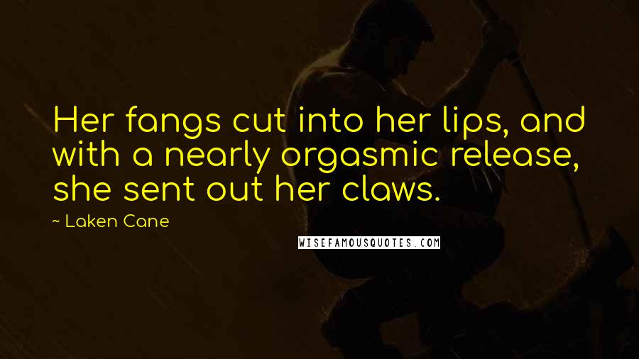 Laken Cane Quotes: Her fangs cut into her lips, and with a nearly orgasmic release, she sent out her claws.