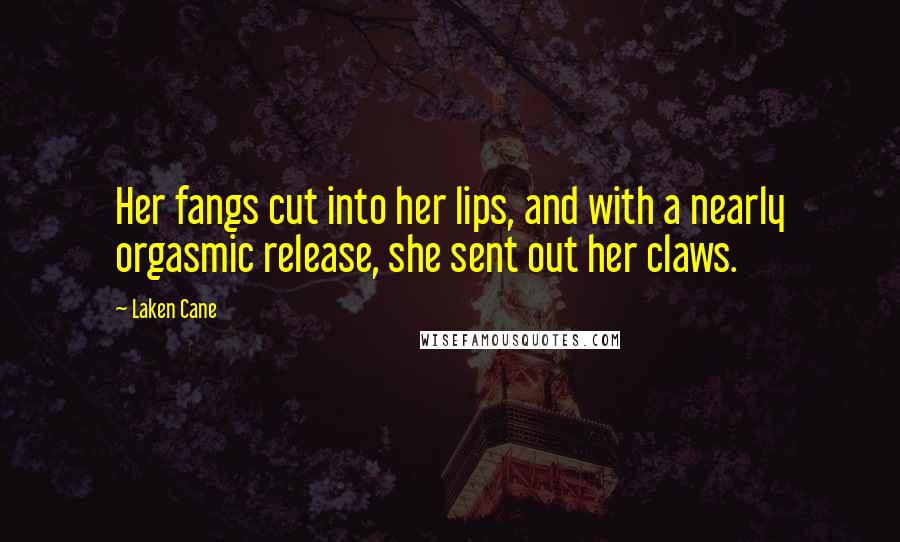 Laken Cane Quotes: Her fangs cut into her lips, and with a nearly orgasmic release, she sent out her claws.