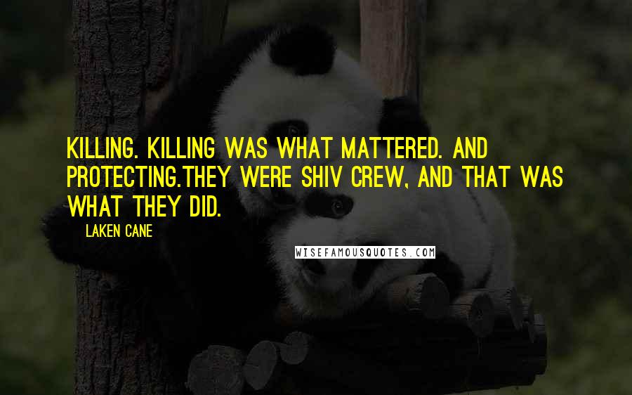 Laken Cane Quotes: Killing. Killing was what mattered. And protecting.They were Shiv crew, and that was what they did.