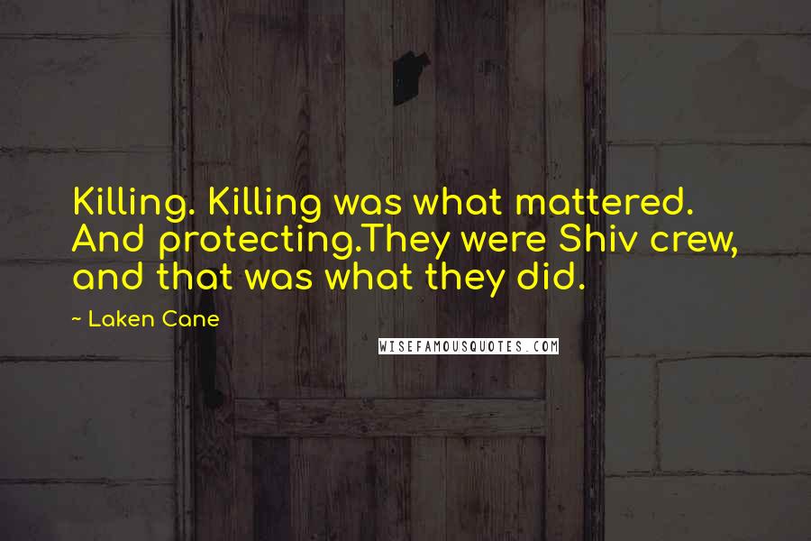 Laken Cane Quotes: Killing. Killing was what mattered. And protecting.They were Shiv crew, and that was what they did.