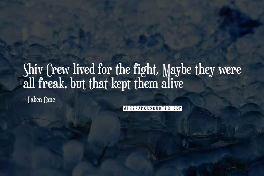 Laken Cane Quotes: Shiv Crew lived for the fight. Maybe they were all freak, but that kept them alive