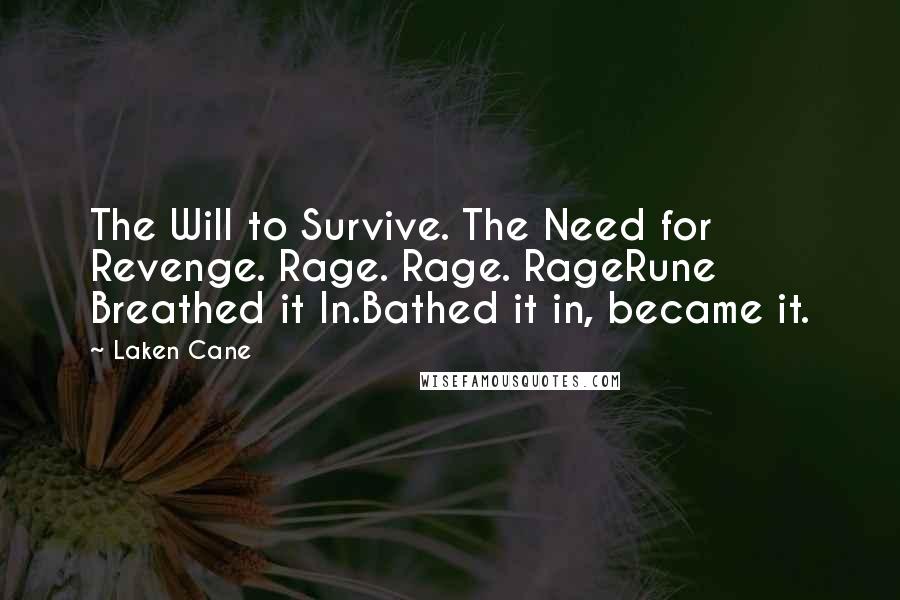 Laken Cane Quotes: The Will to Survive. The Need for Revenge. Rage. Rage. RageRune Breathed it In.Bathed it in, became it.