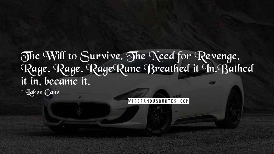 Laken Cane Quotes: The Will to Survive. The Need for Revenge. Rage. Rage. RageRune Breathed it In.Bathed it in, became it.