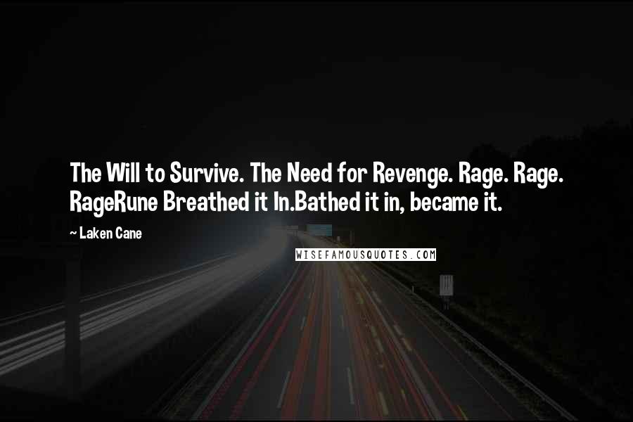 Laken Cane Quotes: The Will to Survive. The Need for Revenge. Rage. Rage. RageRune Breathed it In.Bathed it in, became it.