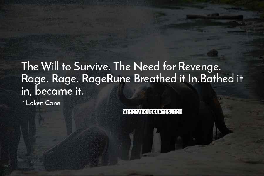 Laken Cane Quotes: The Will to Survive. The Need for Revenge. Rage. Rage. RageRune Breathed it In.Bathed it in, became it.