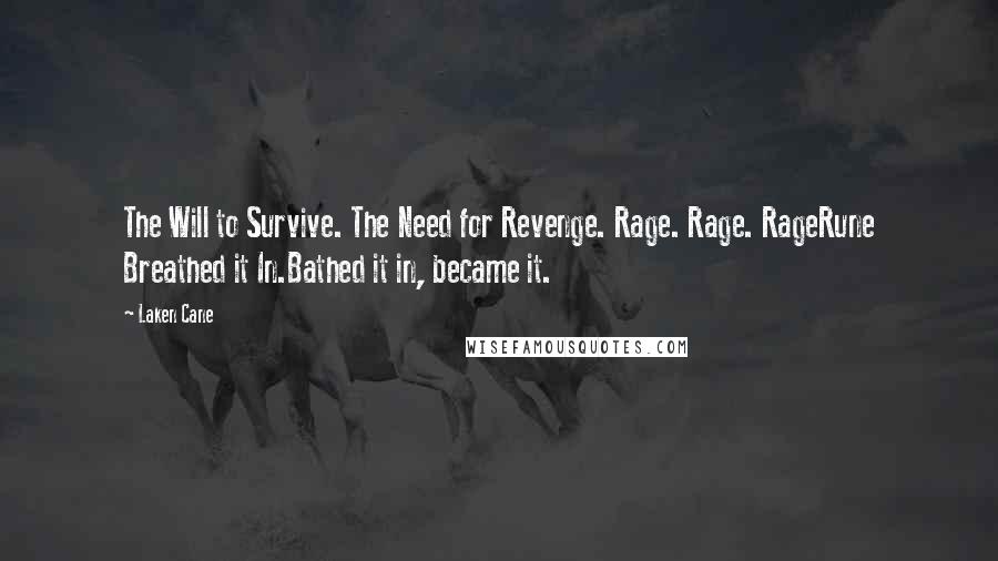 Laken Cane Quotes: The Will to Survive. The Need for Revenge. Rage. Rage. RageRune Breathed it In.Bathed it in, became it.