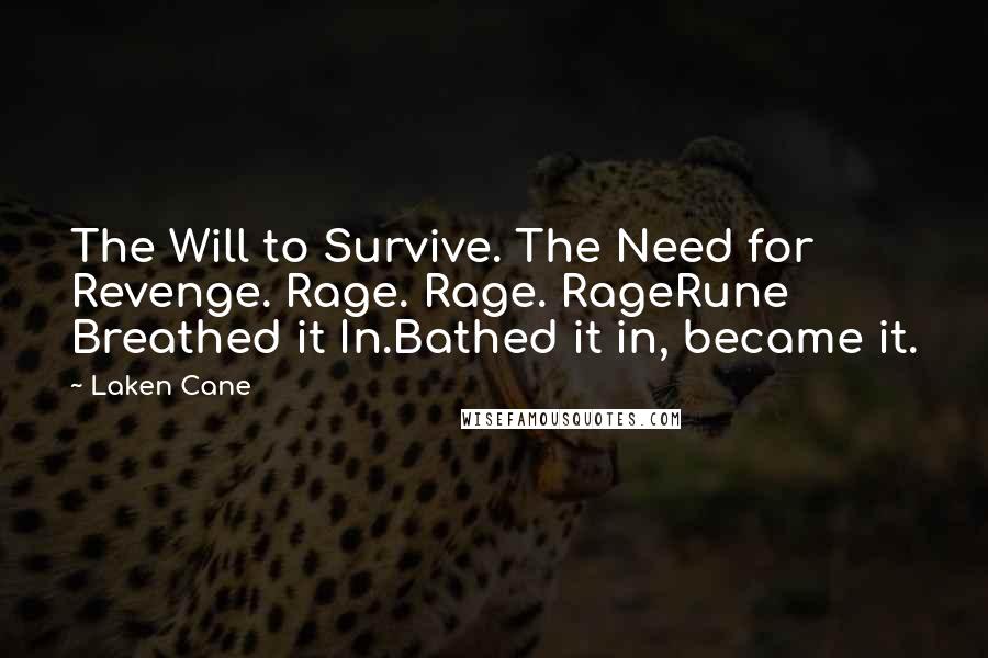 Laken Cane Quotes: The Will to Survive. The Need for Revenge. Rage. Rage. RageRune Breathed it In.Bathed it in, became it.