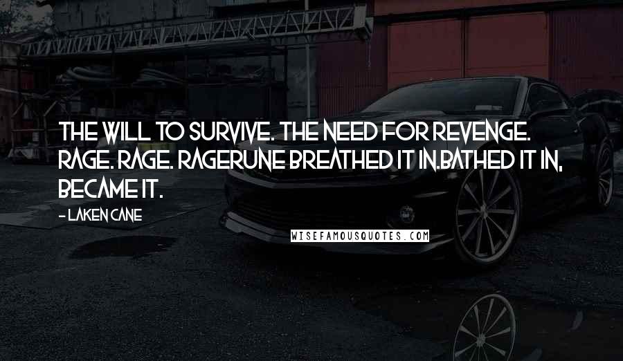 Laken Cane Quotes: The Will to Survive. The Need for Revenge. Rage. Rage. RageRune Breathed it In.Bathed it in, became it.