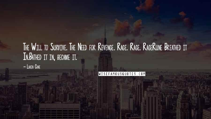 Laken Cane Quotes: The Will to Survive. The Need for Revenge. Rage. Rage. RageRune Breathed it In.Bathed it in, became it.