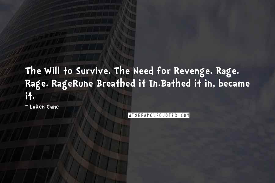 Laken Cane Quotes: The Will to Survive. The Need for Revenge. Rage. Rage. RageRune Breathed it In.Bathed it in, became it.