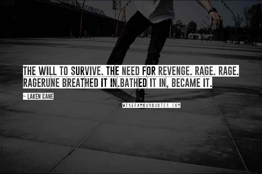 Laken Cane Quotes: The Will to Survive. The Need for Revenge. Rage. Rage. RageRune Breathed it In.Bathed it in, became it.