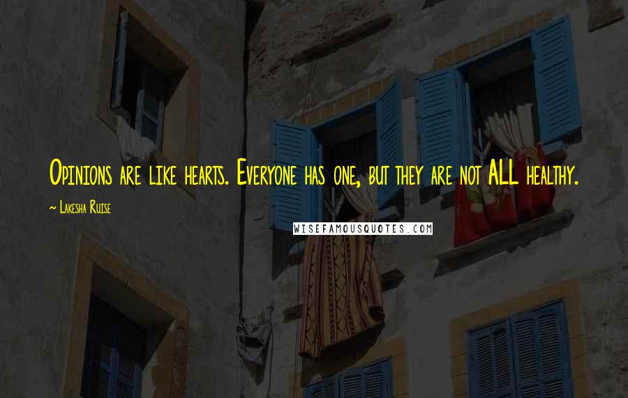 Lakesha Ruise Quotes: Opinions are like hearts. Everyone has one, but they are not ALL healthy.