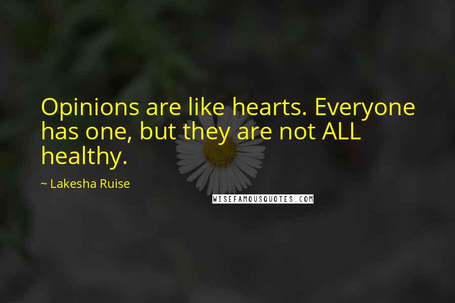 Lakesha Ruise Quotes: Opinions are like hearts. Everyone has one, but they are not ALL healthy.