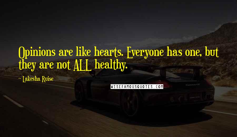 Lakesha Ruise Quotes: Opinions are like hearts. Everyone has one, but they are not ALL healthy.