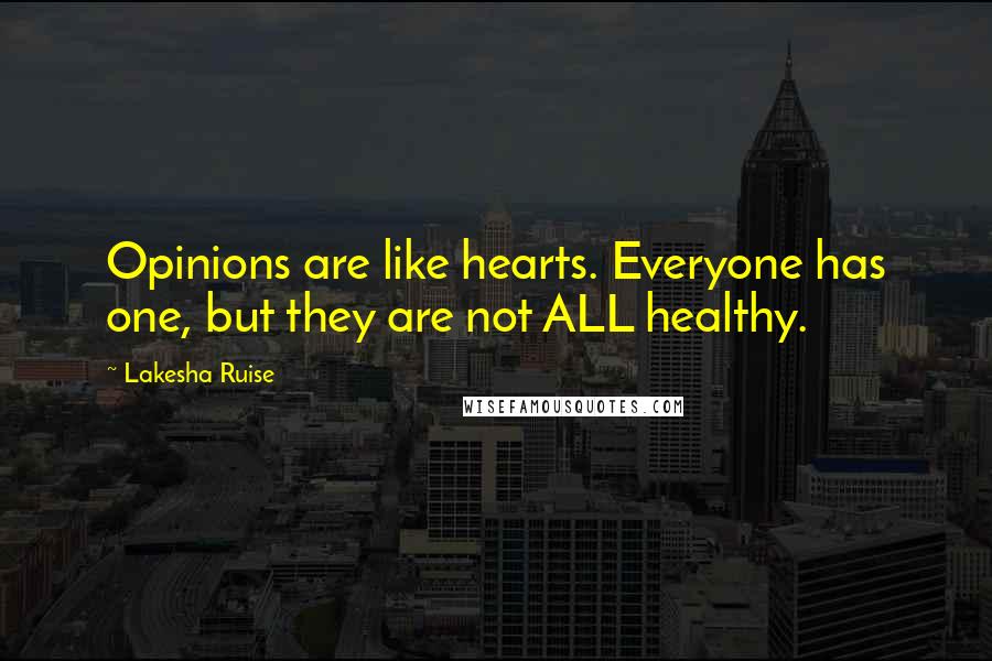 Lakesha Ruise Quotes: Opinions are like hearts. Everyone has one, but they are not ALL healthy.