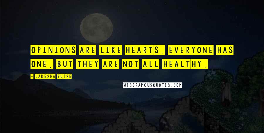 Lakesha Ruise Quotes: Opinions are like hearts. Everyone has one, but they are not ALL healthy.