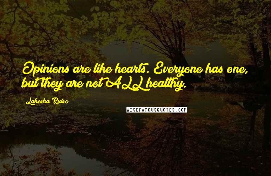 Lakesha Ruise Quotes: Opinions are like hearts. Everyone has one, but they are not ALL healthy.