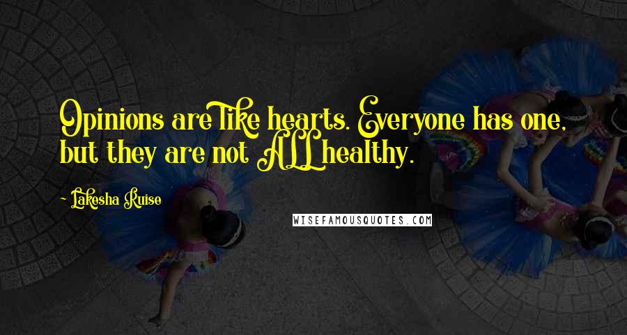 Lakesha Ruise Quotes: Opinions are like hearts. Everyone has one, but they are not ALL healthy.