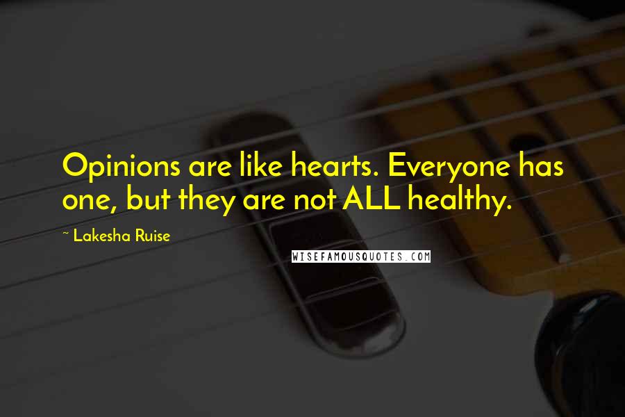 Lakesha Ruise Quotes: Opinions are like hearts. Everyone has one, but they are not ALL healthy.