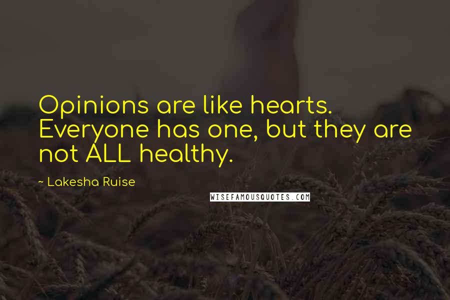 Lakesha Ruise Quotes: Opinions are like hearts. Everyone has one, but they are not ALL healthy.