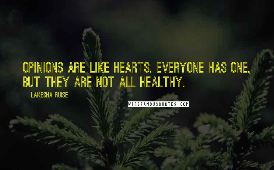 Lakesha Ruise Quotes: Opinions are like hearts. Everyone has one, but they are not ALL healthy.