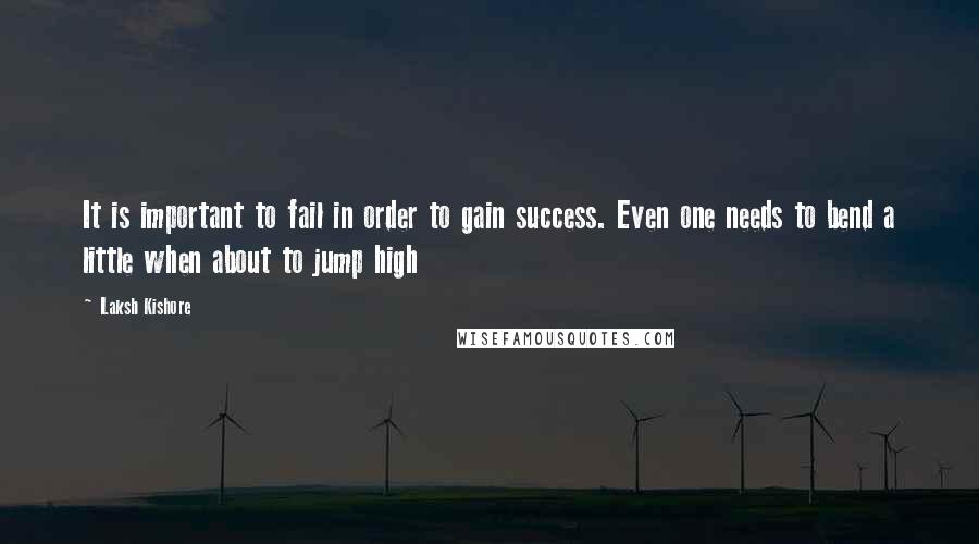 Laksh Kishore Quotes: It is important to fail in order to gain success. Even one needs to bend a little when about to jump high