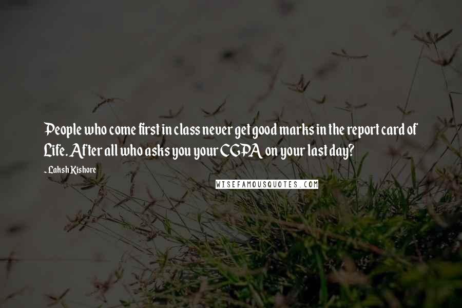 Laksh Kishore Quotes: People who come first in class never get good marks in the report card of Life. After all who asks you your CGPA on your last day?