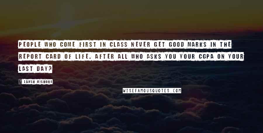 Laksh Kishore Quotes: People who come first in class never get good marks in the report card of Life. After all who asks you your CGPA on your last day?