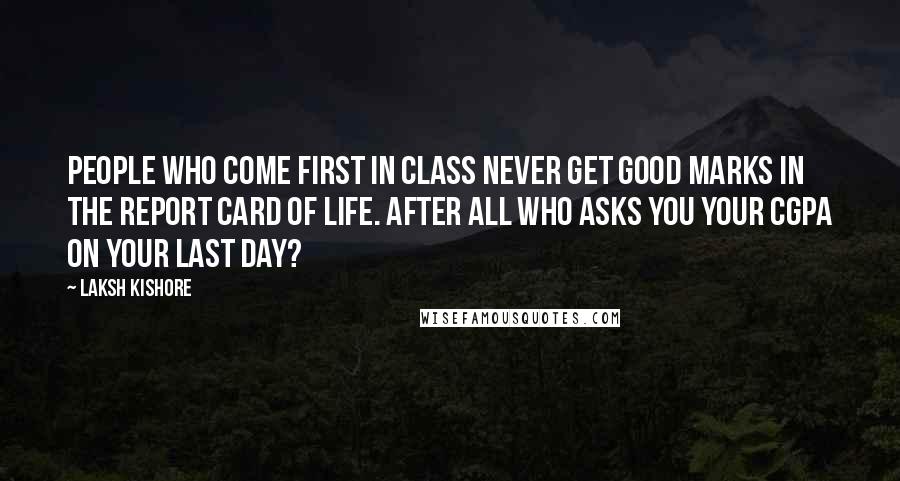 Laksh Kishore Quotes: People who come first in class never get good marks in the report card of Life. After all who asks you your CGPA on your last day?