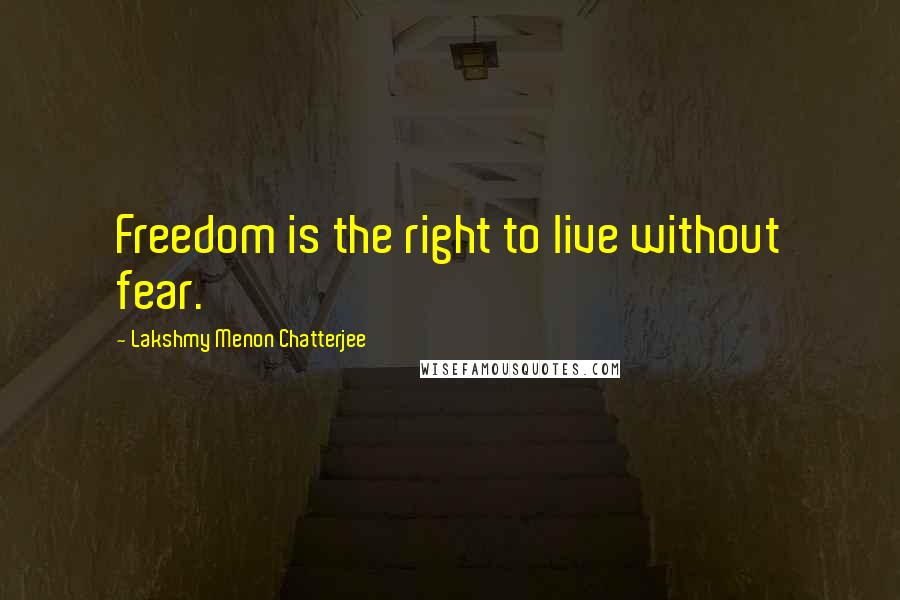 Lakshmy Menon Chatterjee Quotes: Freedom is the right to live without fear.