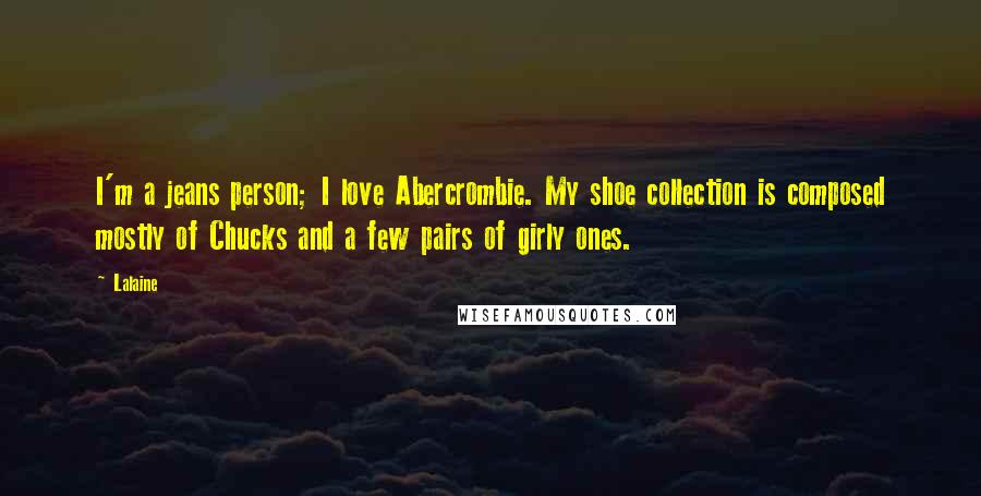 Lalaine Quotes: I'm a jeans person; I love Abercrombie. My shoe collection is composed mostly of Chucks and a few pairs of girly ones.