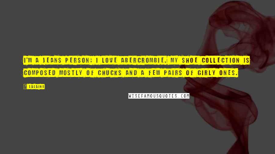 Lalaine Quotes: I'm a jeans person; I love Abercrombie. My shoe collection is composed mostly of Chucks and a few pairs of girly ones.